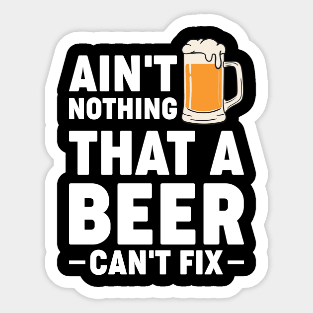 Ain't nothing that a beer cant fix - Funny Hilarious Meme Satire Simple Black and White Beer Lover Gifts Presents Quotes Sayings Sticker by Arish Van Designs